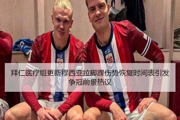 拜仁医疗组更新穆西亚拉脚踝伤势恢复时间表引发争冠前景热议