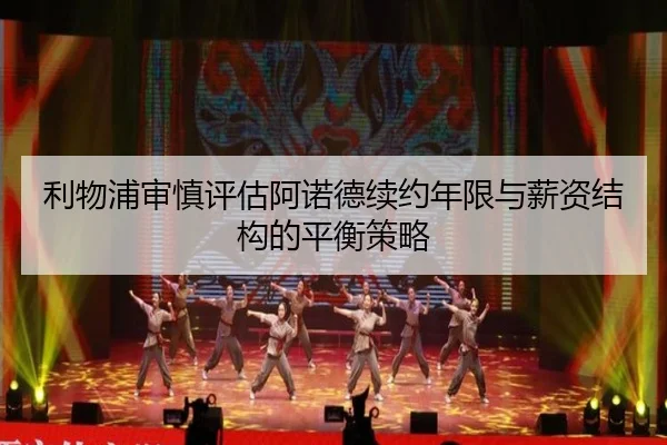 利物浦审慎评估阿诺德续约年限与薪资结构的平衡策略